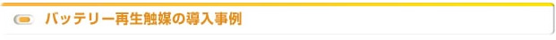 バッテリー再生触媒の導入事例